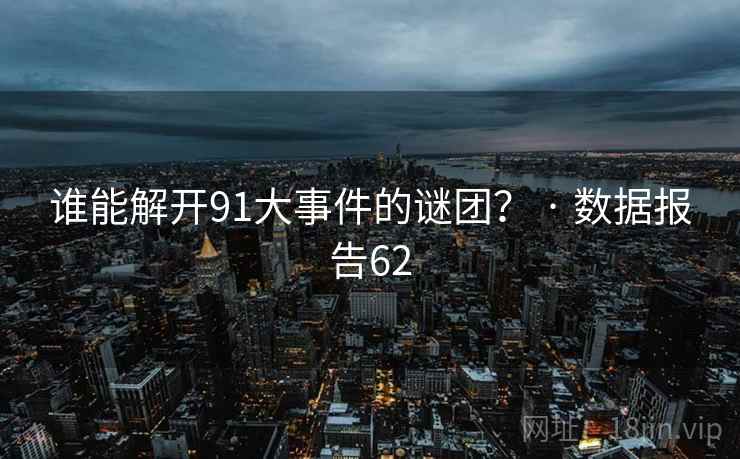 谁能解开91大事件的谜团？ · 数据报告62