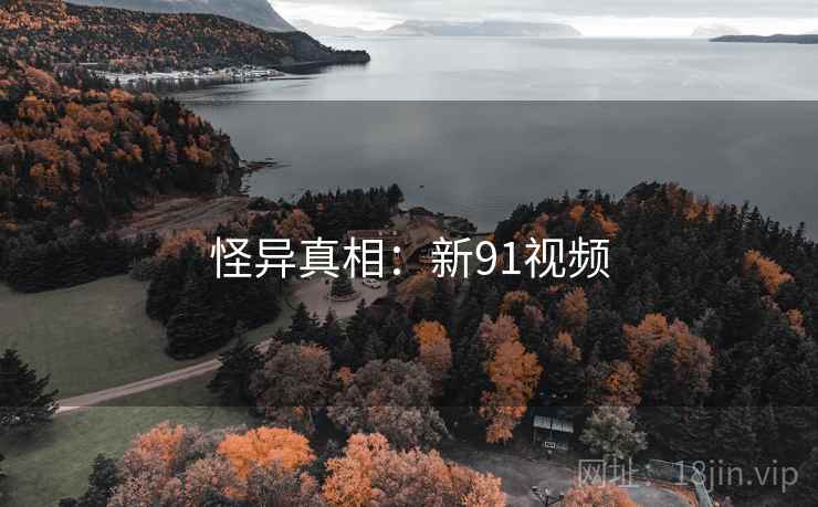 怪异真相：新91视频