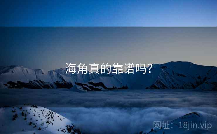 海角真的靠谱吗？