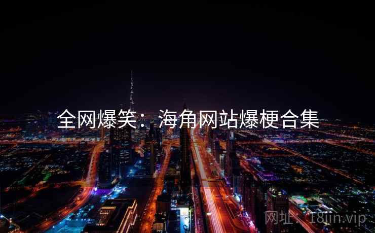 全网爆笑：海角网站爆梗合集