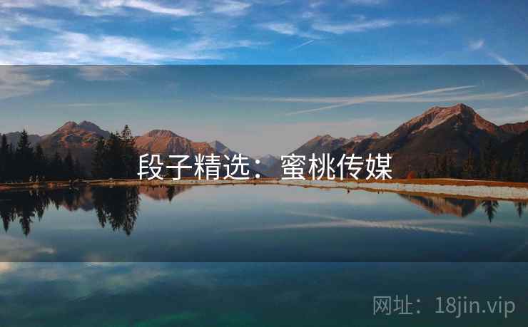 段子精选：蜜桃传媒