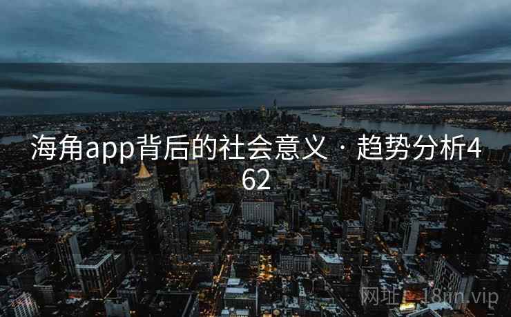 海角app背后的社会意义 · 趋势分析462