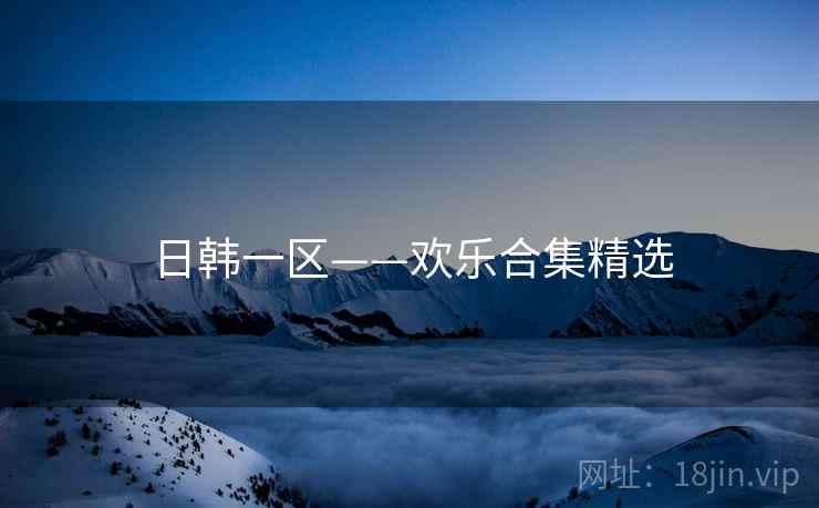 日韩一区——欢乐合集精选